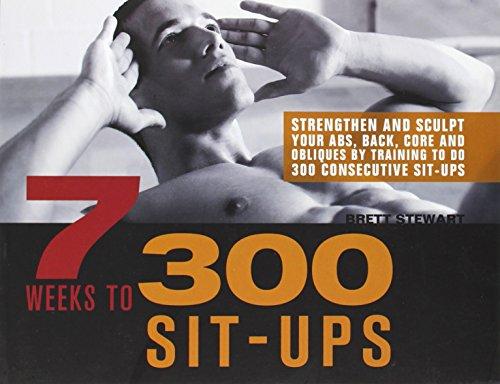 7 Weeks to 300 Sit-Ups: Strengthen and Sculpt Your Abs, Back, Core and Obliques by Training to Do 300 Consecutive Sit-Ups