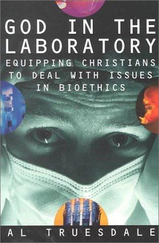 God in the Laboratory: Equipping Christians to Deal With Issues in Bioethics