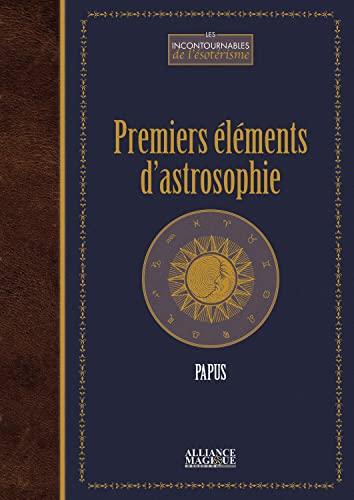 Premiers éléments d'astrosophie : astrologie, astronomie, hermétisme astral : cours professé à l'Ecole des sciences hermétiques (1er trimestre 1910)