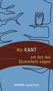 Mit Kant am Ast der Dummheit sägen.