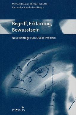 Begriff, Erklärung, Bewusstsein: Neue Beiträge zum Qualia-Problem