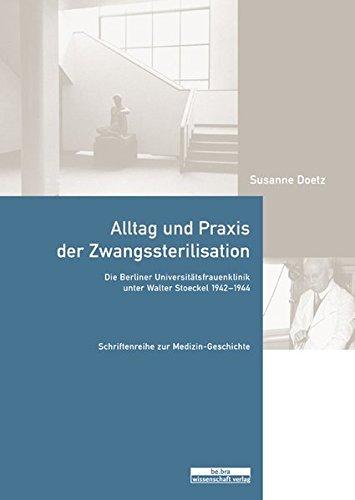 Alltag und Praxis der Zwangssterilisation: Die Berliner Universitätsfrauenklinik unter Walter Stoeckel 1942-1944 (Schriftenreihe zur Medizingeschichte)