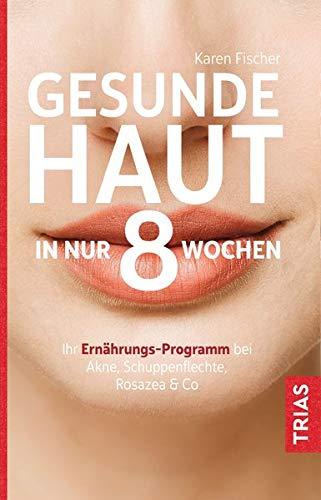 Gesunde Haut in nur 8 Wochen: Ihr Ernährungs-Programm bei Akne, Schuppenflechte, Rosazea & Co