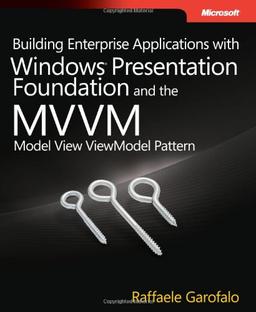 Building Enterprise Applications with Windows® Presentation Foundation and the Model View ViewModel Pattern