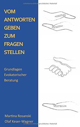 Vom Antworten geben zum Fragen stellen: Grundlagen Evokatorischer Beratung