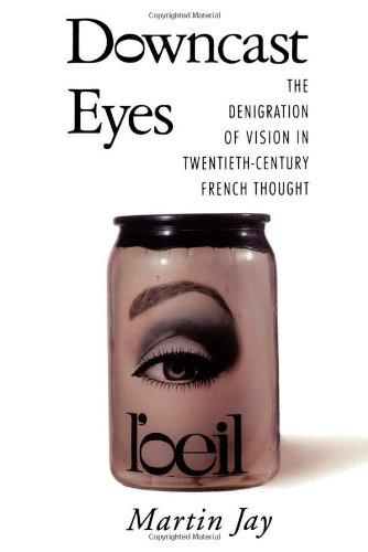 Downcast Eyes: The Denigration of Vision in Twentieth-Century French Thought (Centennial Book)