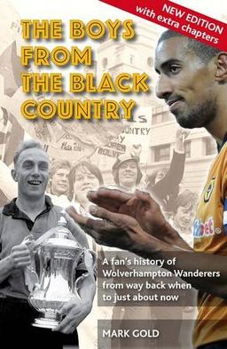 Gold, M: The Boys from the Black Country: A Fan's History of Wolverhampton Wanderers from Way Back When to Just About Now