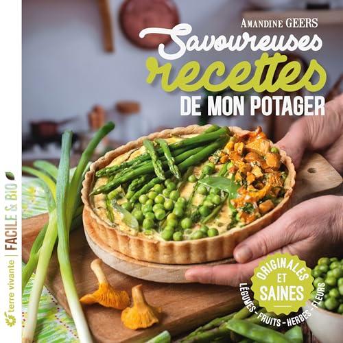 Savoureuses recettes de mon potager : originales et saines : légumes, fruits, herbes, fleurs