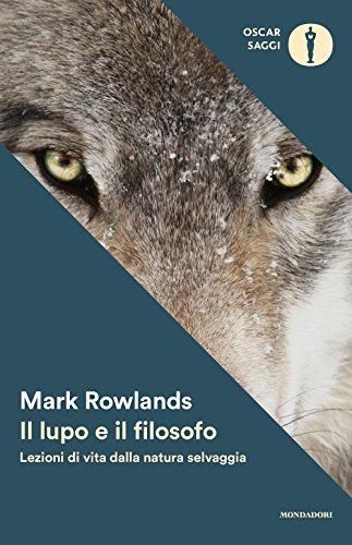 Il lupo e il filosofo. Lezioni di vita dalla natura selvaggia (Oscar saggi, Band 54)