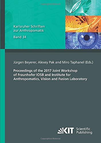 Proceedings of the 2017 Joint Workshop of Fraunhofer IOSB and Institute for Anthropomatics, Vision and Fusion Laboratory (Karlsruher Schriften zur Anthropomatik)