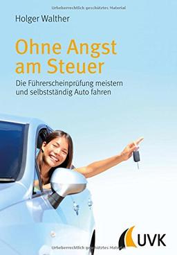 Ohne Angst am Steuer: Die Führerscheinprüfung meistern und selbstständig Auto fahren