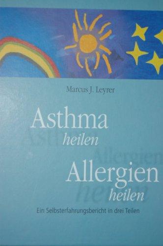 Asthma heilen. Allergien heilen. Ein Selbsterfahrungsbericht in drei Teilen.