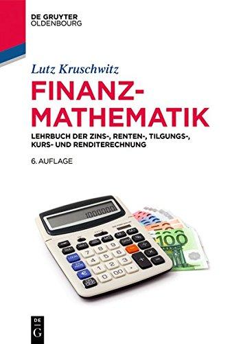 Finanzmathematik: Lehrbuch der Zins-, Renten-, Tilgungs-, Kurs- und Renditerechnung (De Gruyter Studium)