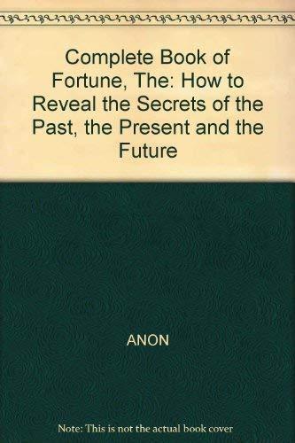 Complete Book of Fortune, The: How to Reveal the Secrets of the Past, the Present and the Future