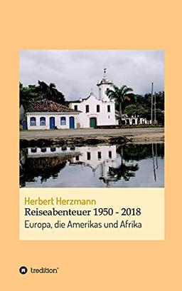 Reiseabenteuer 1950 - 2018: Europa, die Amerikas und Afrika