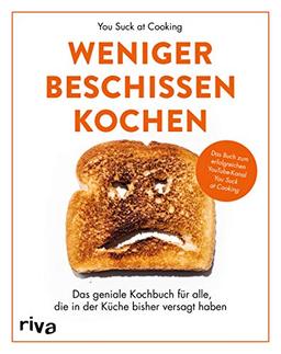 Weniger beschissen kochen: Das geniale Kochbuch für alle, die in der Küche bisher versagt haben. Das Buch zum erfolgreichen YouTube-Kanal »You Suck at Cooking«