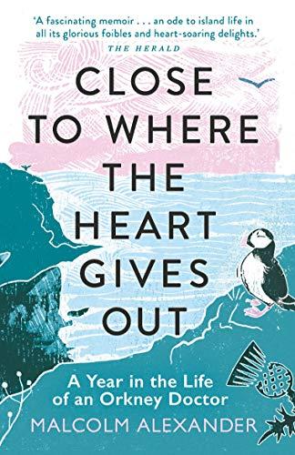 Alexander, M: Close to Where the Heart Gives Out: A Year in the Life of an Orkney Doctor