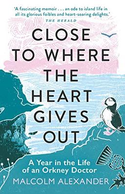 Alexander, M: Close to Where the Heart Gives Out: A Year in the Life of an Orkney Doctor