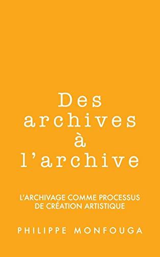 Des archives à l'archive: l'archivage comme processus de création artistique