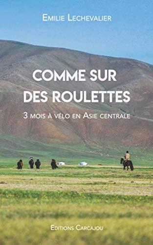 Comme Sur Des Roulettes: Récit de voyage à vélo en Asie centrale & Manuel pour cyclo-campeur / Découvrir le cyclotourisme