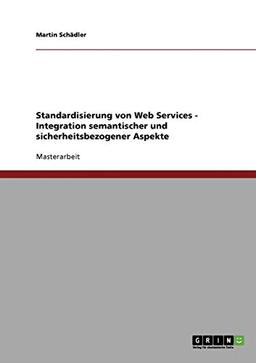 Standardisierung von Web Services - Integration semantischer und sicherheitsbezogener Aspekte