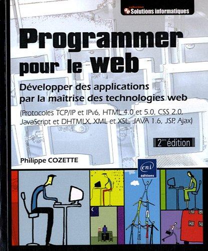 Programmer pour le Web : développer des applications par la maîtrise des technologies Web : protocoles TCP-IP et IPv6, HTML 4.0 et 5.0, CSS 2.0, JavaScript et DHTMLX, XML et XSL, Java 1.6, JSP, Ajax