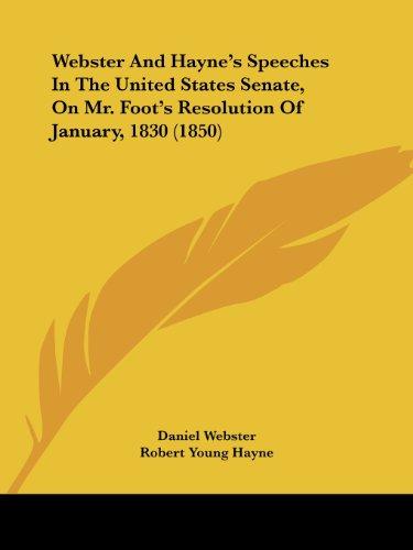 Webster And Hayne's Speeches In The United States Senate, On Mr. Foot's Resolution Of January, 1830 (1850)