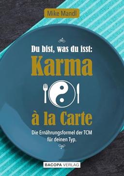 Du bist, was du isst: Karma a la Carte: Die Ernährungsformel der TCM für deinen Typ