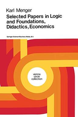 Selected Papers in Logic and Foundations, Didactics, Economics (Vienna Circle Collection) (Vienna Circle Collection, 10, Band 10)