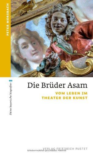 Die BrÃ1/4der Asam: Vom Leben im Theater der Kunst