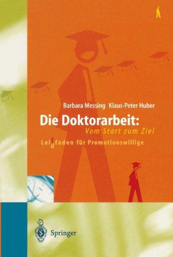 Die Doktorarbeit: Vom Start zum Ziel: Lei(d)tfaden für Promotionswillige