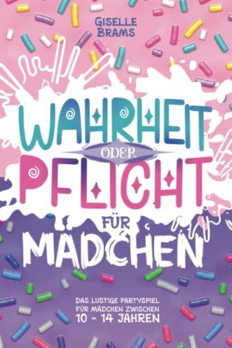 Wahrheit oder Pflicht für Mädchen: Das lustige Partyspiel für Mädchen von 10 - 14 Jahren