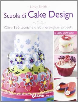 Scuola di cake design. Oltre 150 tecniche e 80 meravigliosi progetti