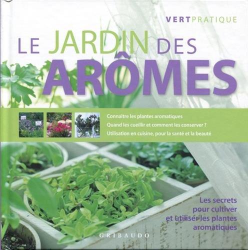 Le jardin des arômes : les secrets pour cultiver et utiliser les plantes aromatiques