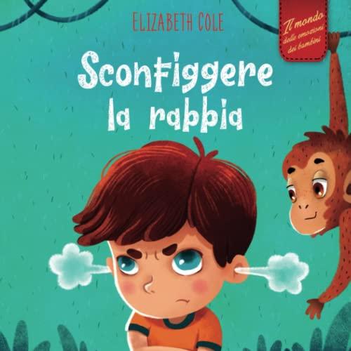 Sconfiggere la rabbia: Libro illustrato su come gestire la rabbia e gestire le emozioni dei più piccoli (Emozioni d’infanzia) (Il mondo emotivo dei bambini) (World of Kids Emotions)