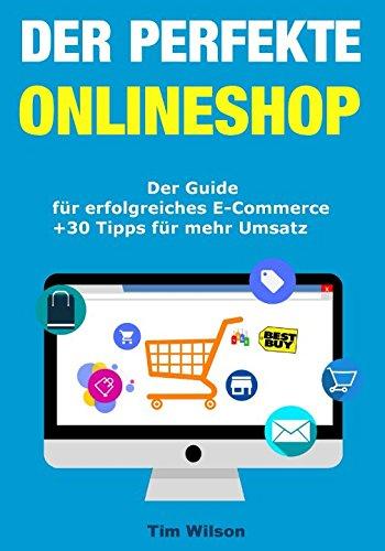 Der perfekte Onlineshop - Der Guide für erfolgreiches E-Commerce + 33 Tipps für mehr Umsatz | Online Geld verdienen mit deinem eigenen Onlineshop