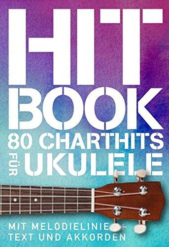 Hit Book - 80 Charthits für Ukulele: Mit Melodielinie & Text und Akkorden