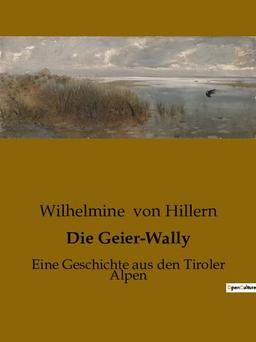 Die Geier-Wally: Eine Geschichte aus den Tiroler Alpen