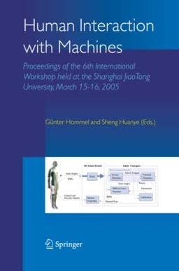 Human Interaction with Machines: Proceedings of the 6th International Workshop held at the Shanghai JiaoTong University, March 15-16, 2005