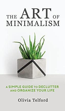 The Art of Minimalism: A Simple Guide to Declutter and Organize Your Life