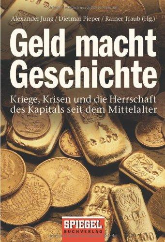 Geld macht Geschichte: Kriege, Krisen und die Herrschaft des Kapitals seit dem Mittelalter