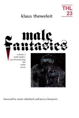 Male Fantasies: Male Bodies: Psychoanalysing the White Terror (Theory and History of Literature, Band 23)