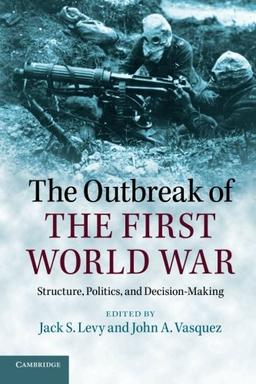 The Outbreak of the First World War: Structure, Politics, And Decision-Making