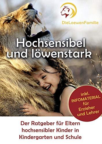 Hochsensibel und löwenstark: Der Ratgeber für Kinder hochsensibler Kinder in Kindergarten und Schule