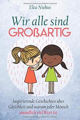 Wir alle sind großartig: Inspirierende Geschichten über Gleichheit und warum jeder Mensch unendlich viel Wert ist (Geschenk für Mädchen und Jungen)