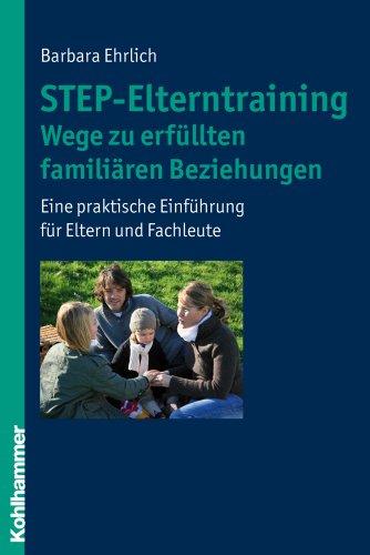 STEP-Elterntraining - Wege zu erfüllten familiären Beziehungen: Eine praktische Einführung für Eltern und Fachleute