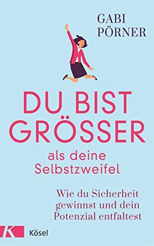 Du bist größer als deine Selbstzweifel: Wie du Sicherheit gewinnst und dein Potenzial entfaltest