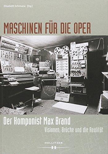 Maschinen für die Oper: Der Komponist Max Brand. Visionen, Brüche und die Realität (Schriftenreihe zur Musik der Wienbibliothek im Rathaus)