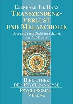 Transzendenzverlust und Melancholie: Depression und Sucht im Schatten der Aufklärung (Bibliothek der Psychoanalyse)