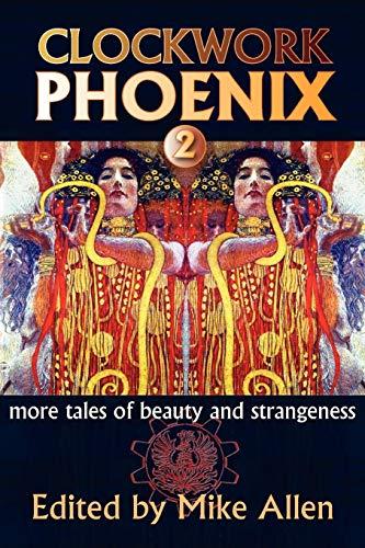 Clockwork Phoenix 2: More Tales of Beauty and Strangeness